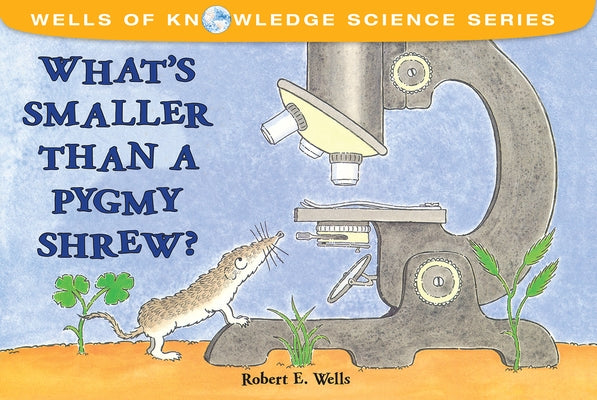 What's Smaller Than a Pygmy Shrew? by Wells, Robert E.