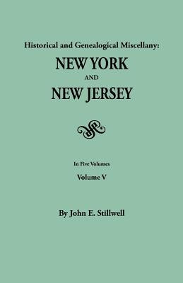 Historical and Genealogical Miscellany: New York and New Jersey. in Five Volumes. Volume V by Stillwell, John Edwin