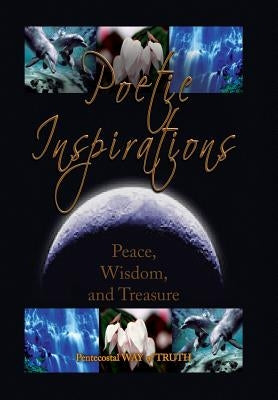 Poetic Inspirations: Peace, Wisdom, and Treasure by Pentecostal Way of Truth