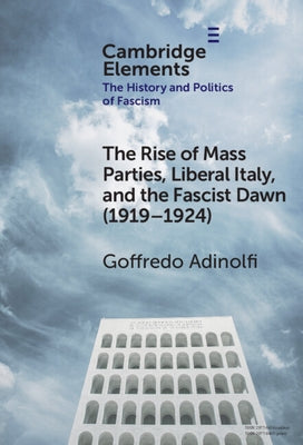 The Rise of Mass Parties, Liberal Italy, and the Fascist Dawn (1919-1924) by Adinolfi, Goffredo