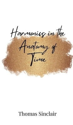 Harmonics in the Anatomy of Time by Sinclair, Thomas