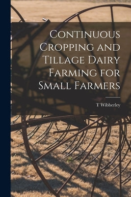 Continuous Cropping and Tillage Dairy Farming for Small Farmers by Wibberley, T.