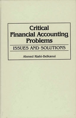 Critical Financial Accounting Problems: Issues and Solutions by Riahi-Belkaoui, Ahmed