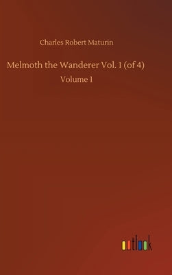 Melmoth the Wanderer Vol. 1 (of 4): Volume 1 by Maturin, Charles Robert