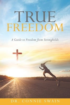 True Freedom: A Guide to Freedom from Strongholds by Swain, Connie