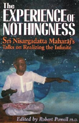 The Experience of Nothingness: Sri Nisargadatta Maharaj's Talks on Realizing the Infinite by Maharaj, Nisargadatta