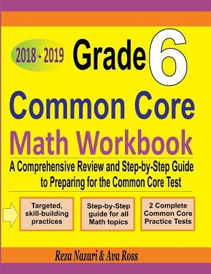 Grade 6 Common Core Mathematics Workbook 2018 - 2019: A Comprehensive Review and Step-by-Step Guide to Preparing for the Common Core Math Test by Ross, Ava