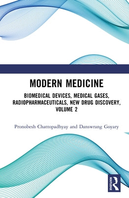 Modern Medicine: Biomedical Devices, Medical Gases, Radiopharmaceuticals, New Drug Discovery, Volume 2 by Chattopadhyay, Pronobesh