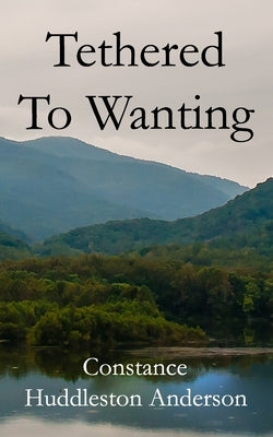 Tethered to Wanting by Anderson, Constance Huddleston