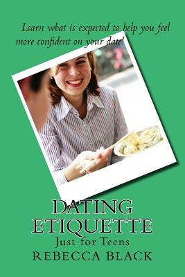 Dating Etiquette: Just for Teens by Black, Rebecca