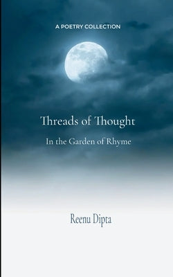 Threads of Thought In the Garden of Rhyme by Dipta, Reenu