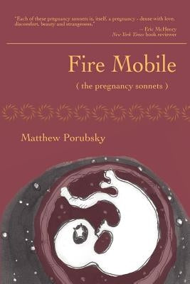 Fire Mobile (the pregnancy sonnets) by Porubsky, Matthew