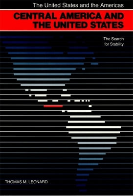 Central America and the United States: The Search for Stability by Leonard, Thomas M.