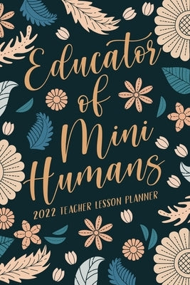Educator of Mini Humans 2022 Teacher Lesson Planner: Preschool Lesson Planner, Teacher Planner 2022, Preschool Teacher Gifts by Paperland