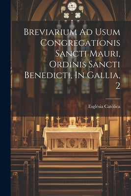 Breviarium Ad Usum Congregationis Sancti Mauri, Ordinis Sancti Benedicti, In Gallia, 2 by Catòlica, Església