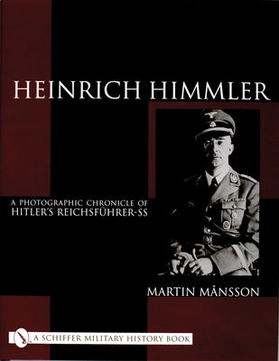 Heinrich Himmler: A Photographic Chronicle of Hitler's Reichsführer-SS by Månsson, Martin