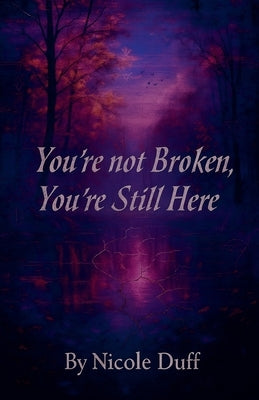 You're Not Broken, You're Still Here. by Duff, Nicole