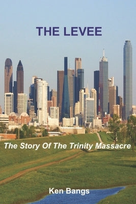 The Levee: The Story of The Trinity Massacre by Thomas 76207, N.