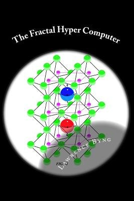 The Fractal Hyper Computer: Dawn of a New Era in Computing by Byng, Lawrence