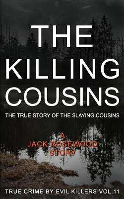 The Killing Cousins: The True Story of the Slaying Cousins: Historical Serial Killers and Murderers by Rosewood, Jack