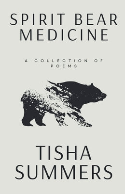 Spirit Bear Medicine: A Collection of Poems by Summers, Tisha