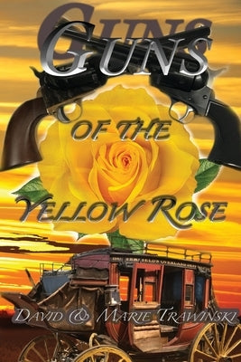 Guns of the Yellow Rose by Trawinski, David