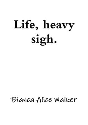 Life, Heavy Sigh by Walker, Bianca Alice