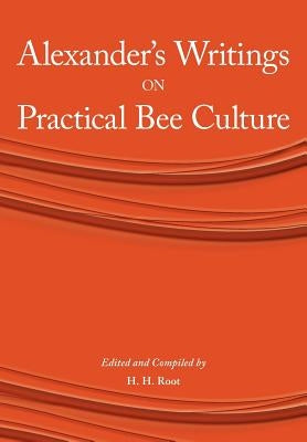Alexander's Writings on Practical Bee Culture by Root, H. H.