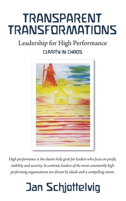 Transparent Transformations: Leadership for High Performance by Schjottelvig, Jan