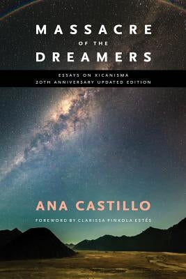 Massacre of the Dreamers: Essays on Xicanisma. 20th Anniversary Updated Edition. by Castillo, Ana