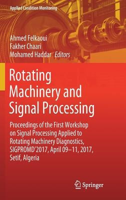 Rotating Machinery and Signal Processing: Proceedings of the First Workshop on Signal Processing Applied to Rotating Machinery Diagnostics, Sigpromd'2 by Felkaoui, Ahmed