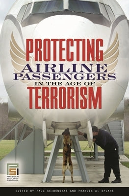 Protecting Airline Passengers in the Age of Terrorism by Seidenstat, Paul