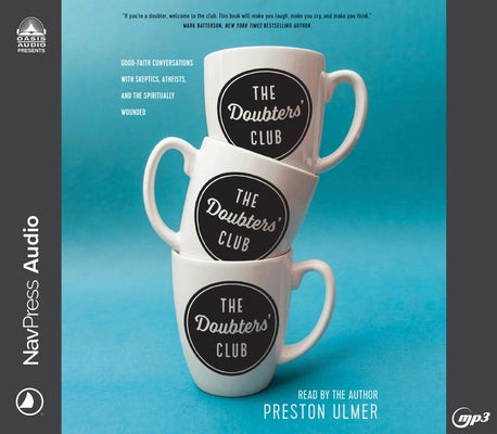 The Doubter's Club: Good-Faith Conversations with Skeptics, Atheists, and the Spiritually Wounded by Ulmer, Preston