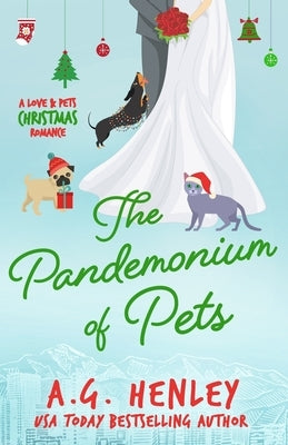 The Pandemonium of Pets: A Love & Pets Christmas Romance by Henley, A. G.