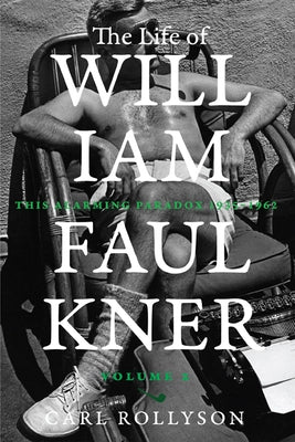 The Life of William Faulkner: This Alarming Paradox, 1935-1962 Volume 2 by Rollyson, Carl