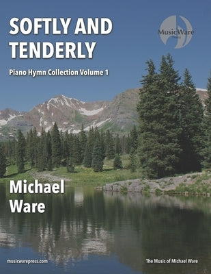 Softly and Tenderly: Piano Hymn Collection Volume 1 by Ware, Michael