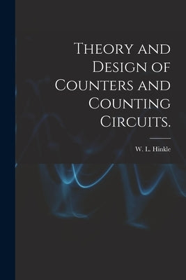 Theory and Design of Counters and Counting Circuits. by Hinkle, W. L.