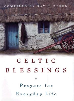 Celtic Blessings: Prayers for Everyday Life by Simpson, Ray