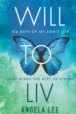 Will to Liv - 104 Days of My Son's Life that Gives the Gift Of Living by Lee, Angela Lee