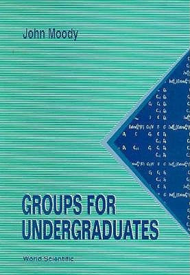 Groups for Undergraduates by Moody, John Atwell