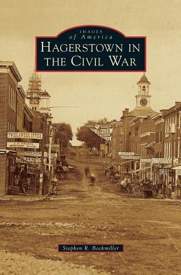 Hagerstown in the Civil War by Bockmiller, Stephen R.