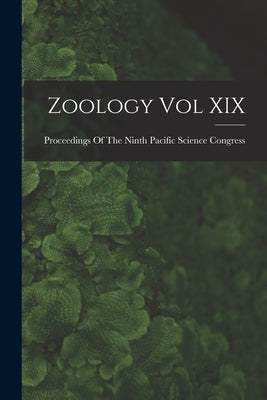 Zoology Vol XIX by Proceedings of the Ninth Pacific Scie