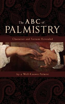 The ABC of Palmistry: Character and Fortune Revealed by Palmist, Well Known