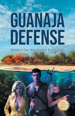 Guanaja Defense: Modern Day War for the Bay Islands by Starr, Lance