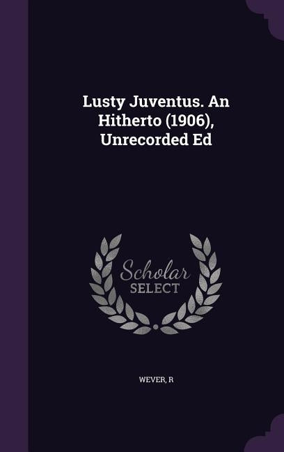 Lusty Juventus. An Hitherto (1906), Unrecorded Ed by Wever, R.