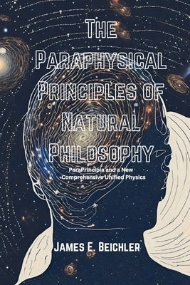 The Paraphysical Principles of Natural Philosophy by Beichler, James E.