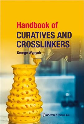 Handbook of Curatives and Crosslinkers by Wypych, George