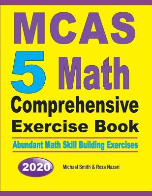 MCAS 5 Math Comprehensive Exercise Book: Abundant Math Skill Building Exercises by Smith, Michael