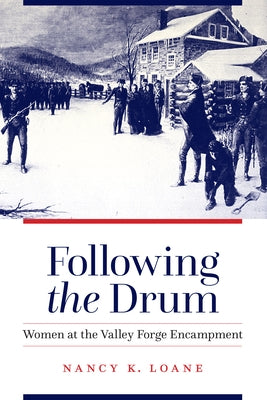 Following the Drum: Women at the Valley Forge Encampment by Loane, Nancy K.