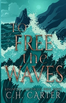 To Free the Waves: Kingsport Chronicles Book 3 by Carter, C. H.